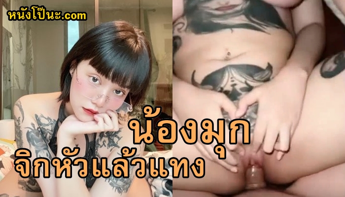 เย็ดสาวอวบ เย็ดสาวสักลาย เย็ดน้องมุก เนินหี หีโหนก